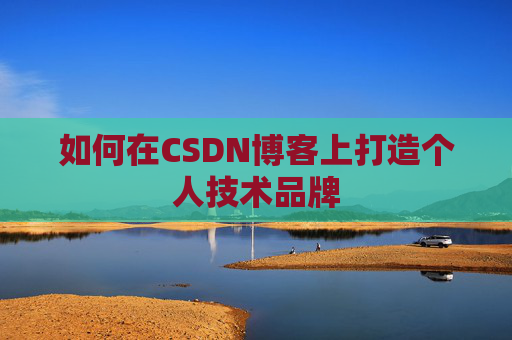 如何在CSDN博客上打造个人技术品牌